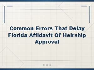 Errors That Delay Fl Affidavit of Heirship Approval
